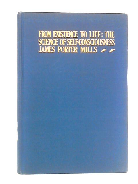 From Existence to Life: The Science of Self-Consciousness von James Porter Mills