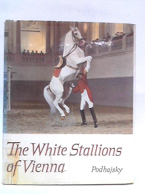 The White Stallions of Vienna By Alois Podhajsky