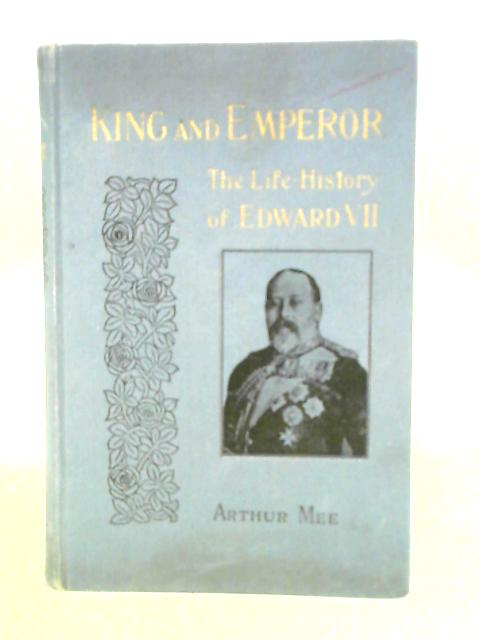 King And Emperor The Life History Of Edward VII von Arthur Mee