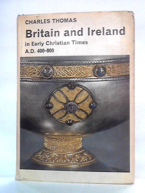 Britain and Ireland in Early Christian Times AD 400-800 By Charles Thomas