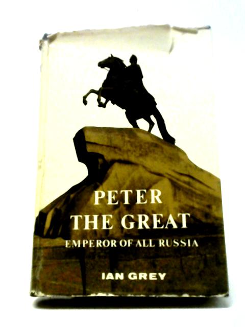 Peter the Great, Emperor of all Russia By Ian Grey