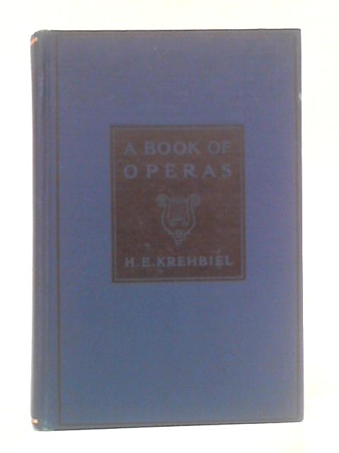 A Book of Operas: Their Histories, Their Plots and Their Music By Henry Edward Krehbiel