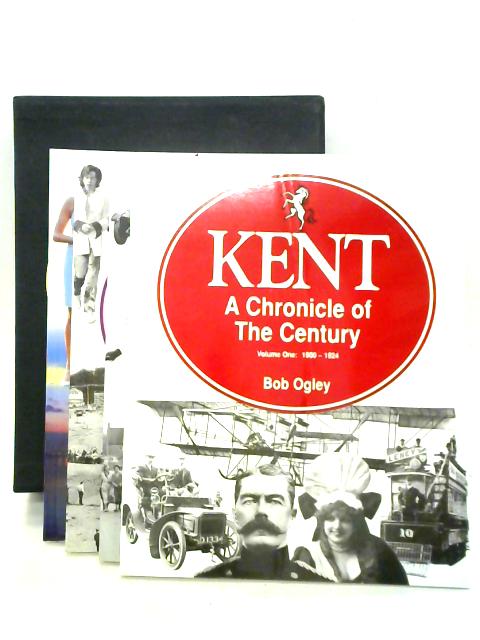 Kent: A Chronicle of The Century, 4 Volumes By Bob Ogley