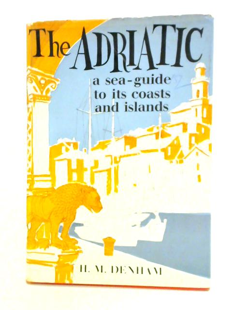 The Adriatic: A Sea-Guide to its Coasts and Islands. By H. M. Denham