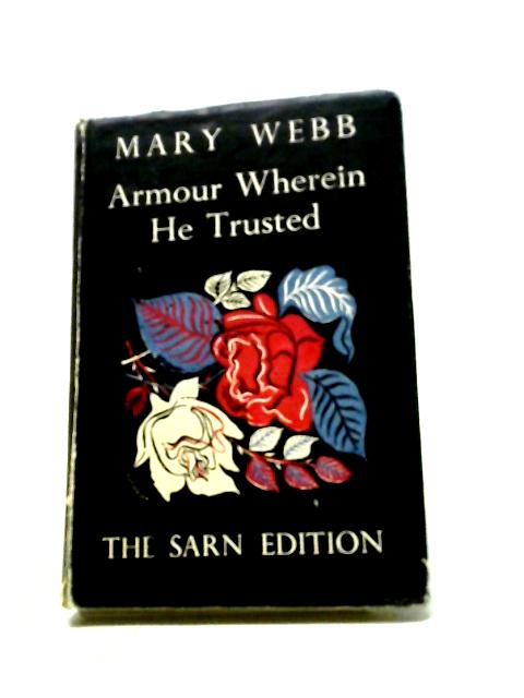 Armour Wherein He Trusted. A Novel and Some Stories By Mary Webb