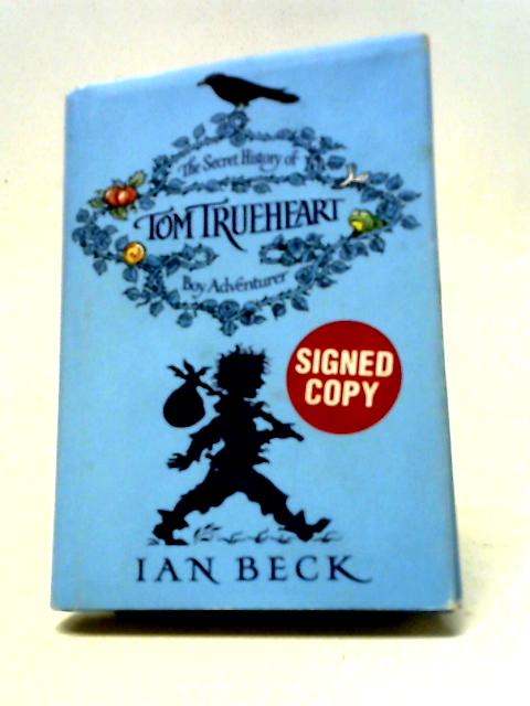 Tom Trueheart: The Secret History of Tom Trueheart - Boy Adventurer By Ian Beck