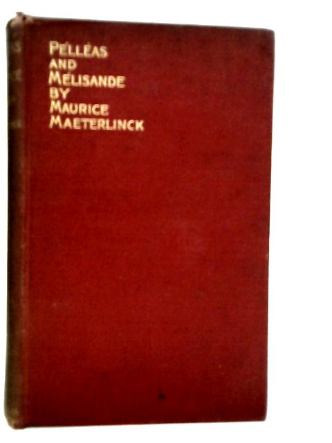 Pelleas and Melisande. A Drama in Five Acts von Maurice Maeterlinck