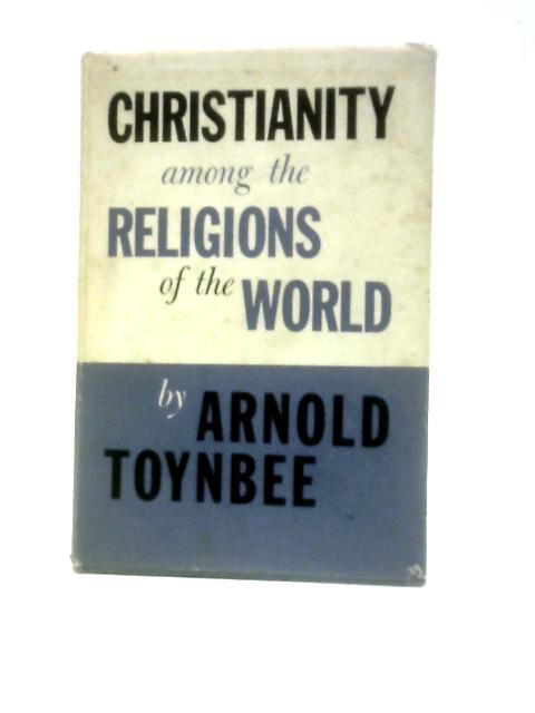 Christianity Among The Religions Of The World von Arnold Toynbee