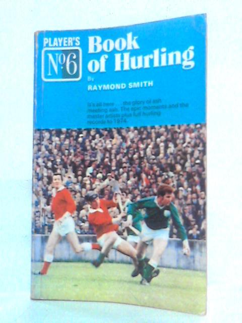 Player's No 6 Book Of Hurling By Raymond Smith