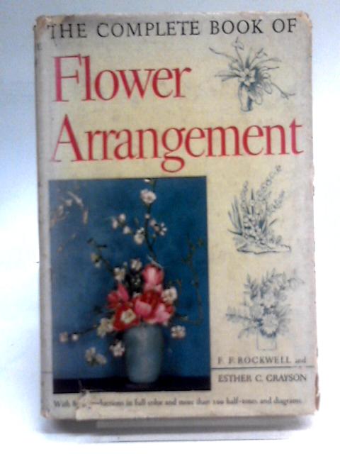 The Complete Book of Flower Arrangement By F. F. Rockwell & Esther C. Grayson