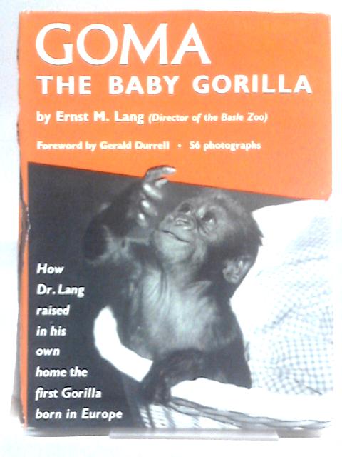 Goma, The Baby Gorilla: An Account Of The First Gorilla Born In Europe By Ernst M Lang