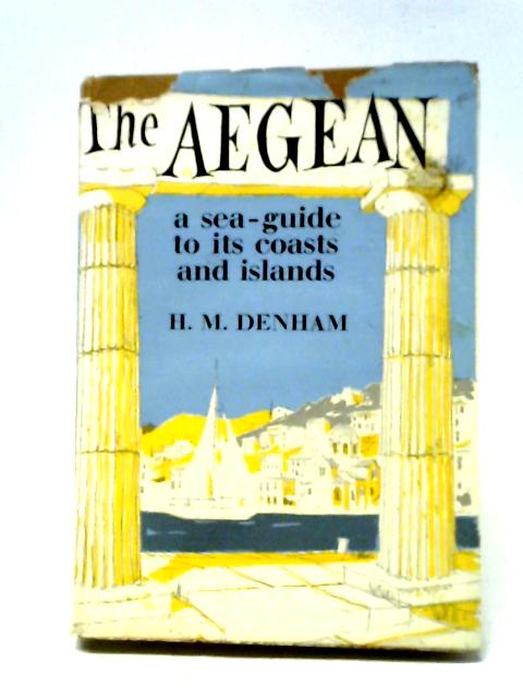 The Aegean: A Sea-guide To Its Coasts And Its Islands von H. M. Denham