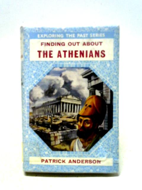 Finding Out About The Athenians ('Exploring The Past Series) By Patrick Anderson