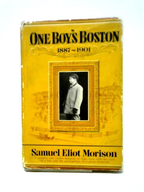 One Boy's Boston 1887-1901 By Samuel Eliot Morison