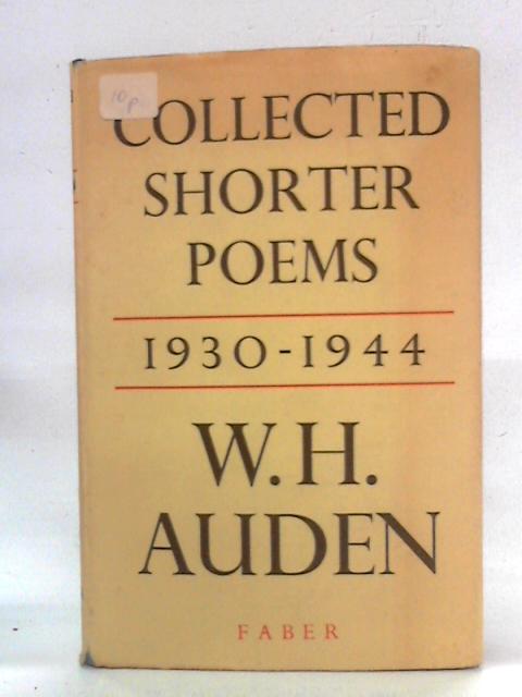 Collected Shorter Poems by W. H. Auden, 1930-1944 By W. H. Auden