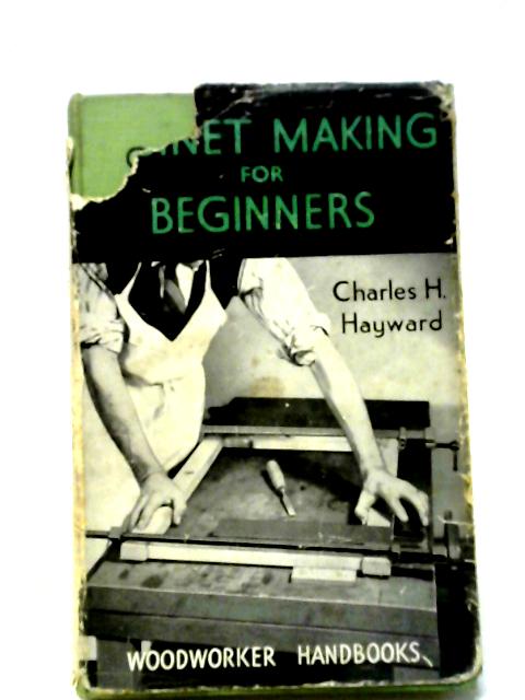 Cabinet Making For Beginners. von Charles H. Hayward