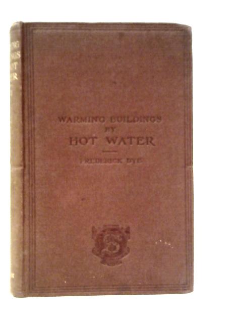 Warming Buildings by Hot Water. A Practical Treatise By Frederick W.Dye