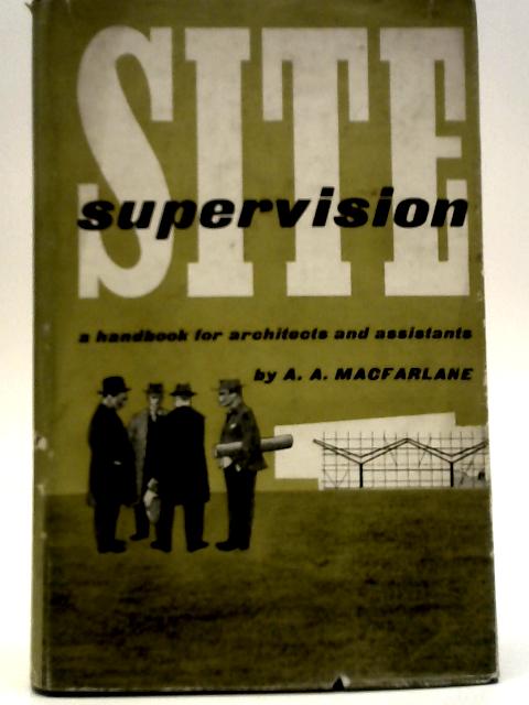 Site Supervision - A Handbook For Architects And Assistants By A. A. Macfarlane Ariba