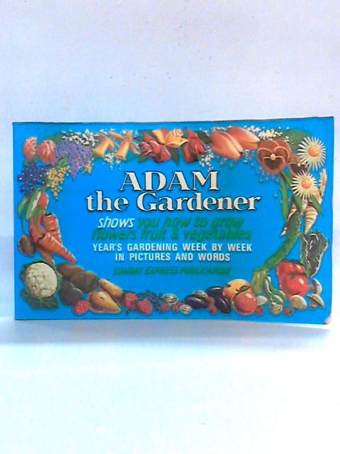 Adam the Gardener: Year's Gardening Week by Week in Pictures and Words von unstated