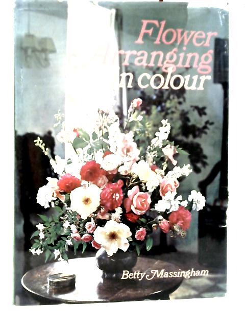 Flower Arranging in Colour By Betty Massingham