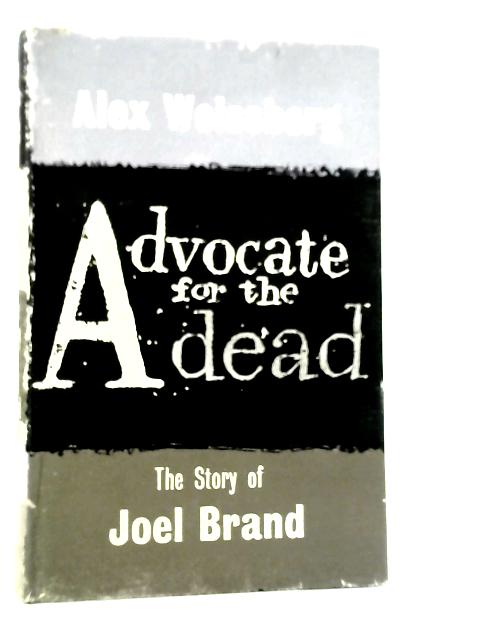 Advocate for the Dead: The Story of Joel Brand By Alex Weissberg