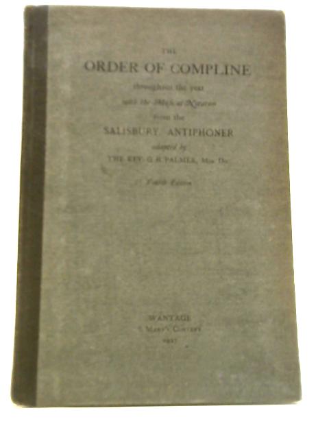 The Order Of Compline Throughout The Year: With The Musical Notation From The Salisbury Antiphoner By Rev G H Palmer