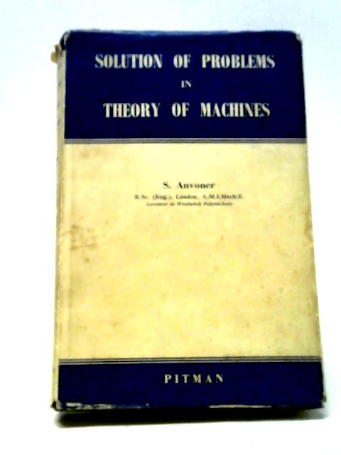 Solution of Problems in Theory of Machines By S. Anvoner