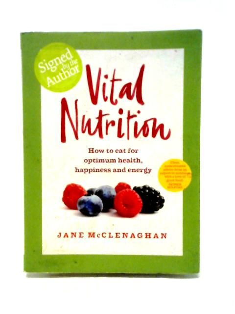 Vital Nutrition: How to Eat for Optimum Health, Happiness and Energy By Jane McClenaghan