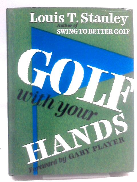 Golf With Your Hands By Louis T. Stanley