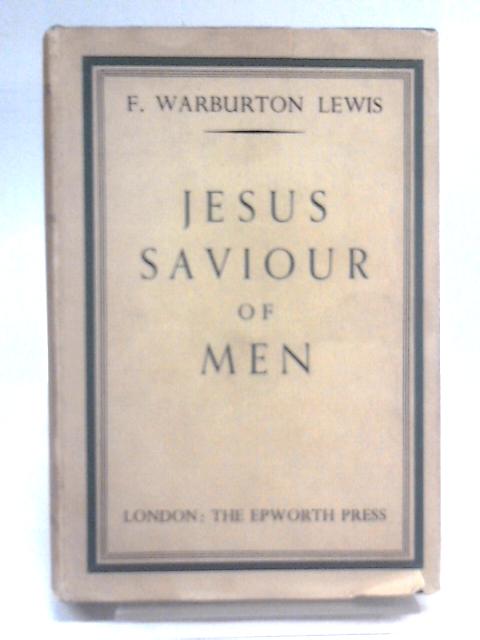 Jesus Saviour Of Men By F. Warburton Lewis