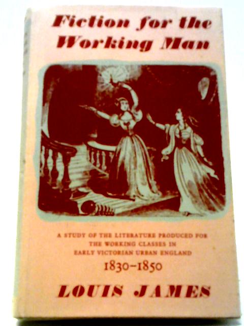 Fiction For The Working Man 1830-1850: A Study Of The Literature Produced For The Working Classes In Early Victorian Urban England von Louis James