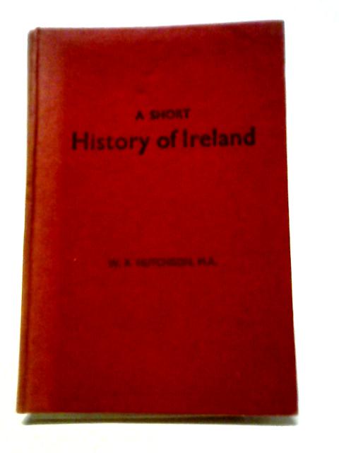 A Short History of Ireland By W. R. Hutchison