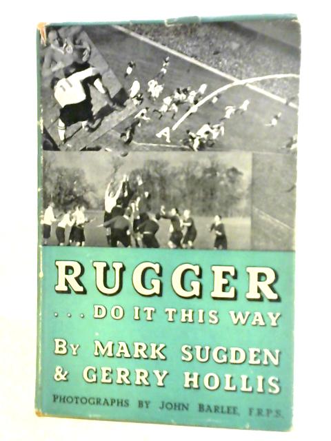 Rugger - Do It This Way: Learn Your Rugger From Photographs By Mark Sugden