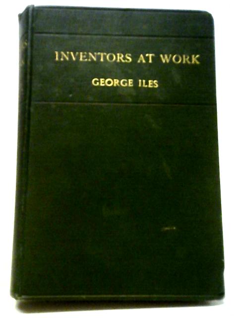 Inventors At Work: With Chapters on Discovery von George Iles