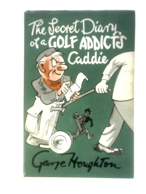 The Secret Diary of a Golf Addict's Caddie von George Houghton