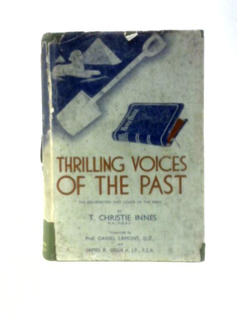 Thrilling Voices of the Past The Resurrected Past Lights Up the Bible By T. Christie Innes