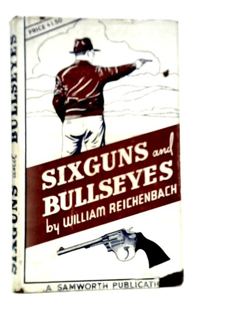 Sixguns and Bullseyes By William Reichenbach