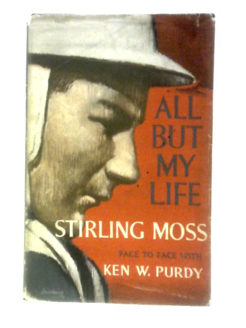 All But My Life: Stirling Moss Face To Face With Ken W. Purdy By Stirling Moss and Ken Purdy