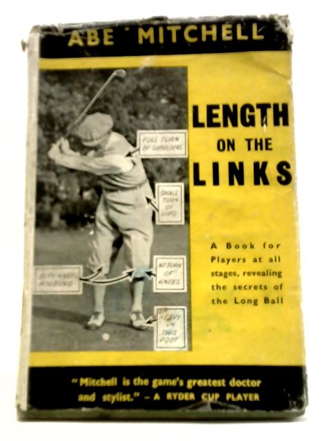 Length On The Links: A Book For Players In All Stages Revealing The Secrets Of The Long Ball By Abe Mitchell