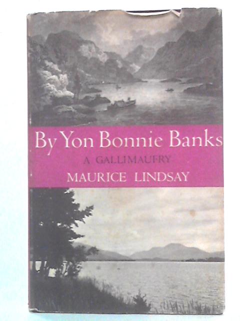 By Yon Bonnie Banks: A Gallimaufry By Maurice Lindsay