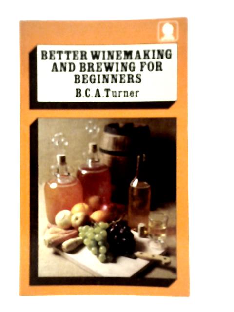 Better Wine Making and Brewing for Beginners von B.C.A.Turner