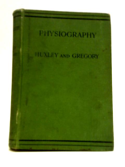 Physiography - An Introduction To The Study Of Nature By T. H. Huxley & R. A. Gregory