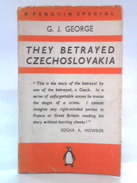 They Betrayed Czechoslovakia By G. J. George