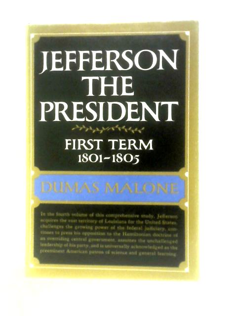 Jefferson the President: First Term 1801 - 1805 - Volume IV: 4 By Dumas Malone