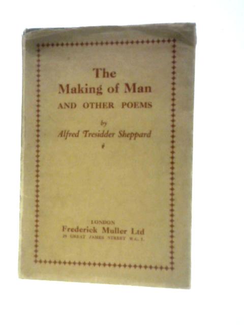 The Making Of Man And Other Poems By Alfred Tresidder Sheppard