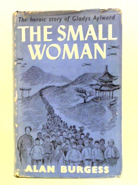 The Small Woman: The Heroic Story of Gladys Aylward von Alan Burgess