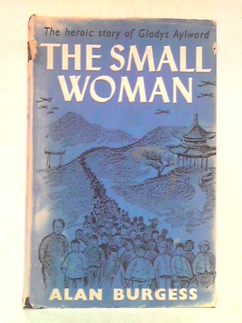 The Small Woman: The Heroic Story of Gladys Aylward von Alan Burgess