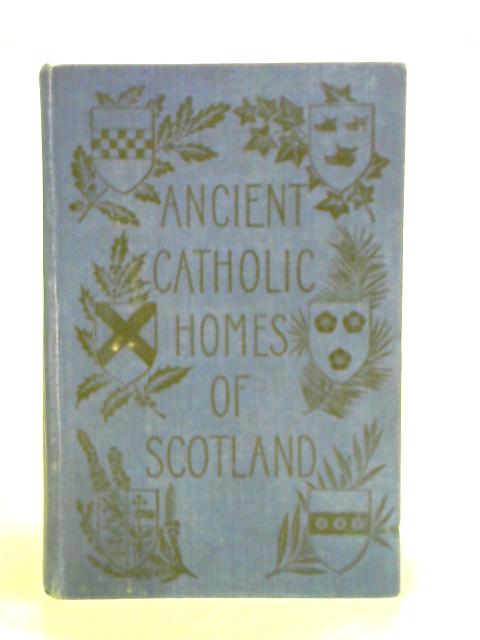 Ancient Catholic Homes of Scotland von Odo Blundell