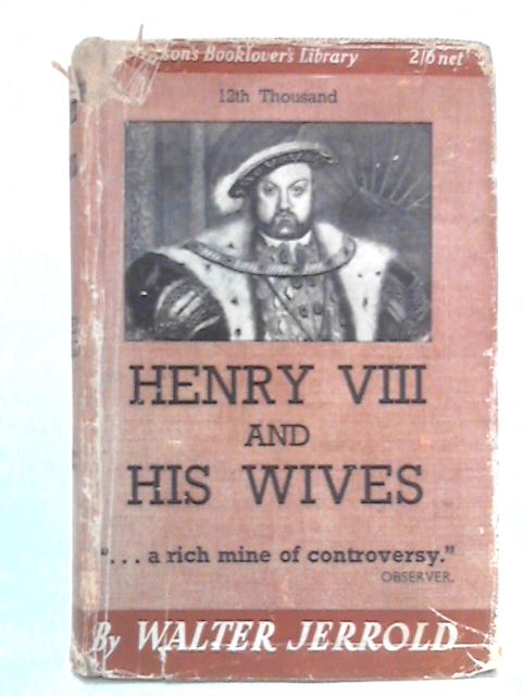 Henry VIII and His Wives By Walter Jerrold