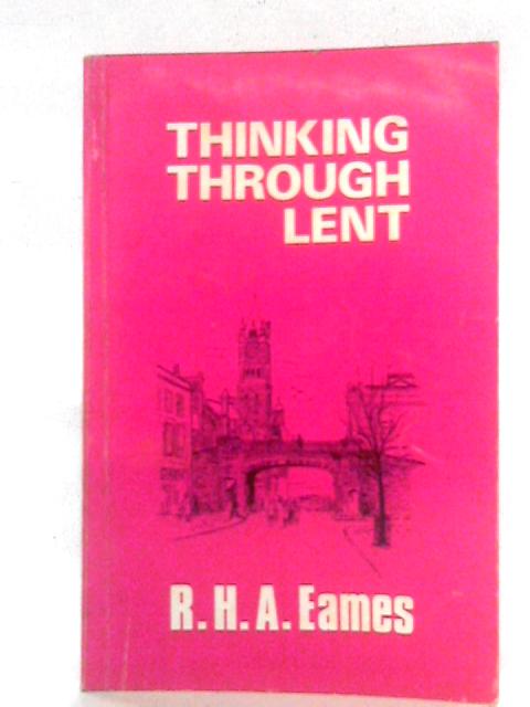 Thinking Through Lent By R.H.A. Eames